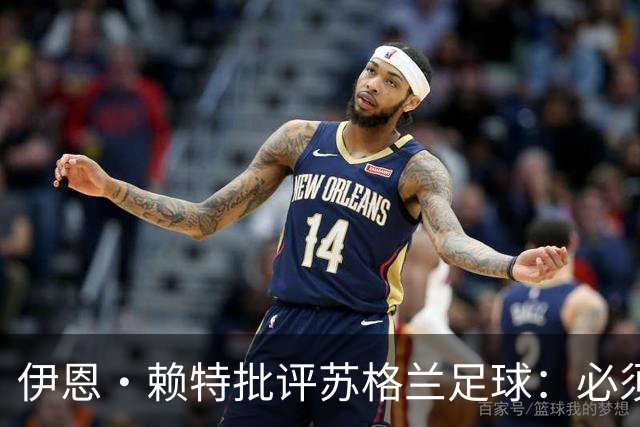 伊恩·赖特批评苏格兰足球：必须要有更大胆、更勇敢的愿景来改变