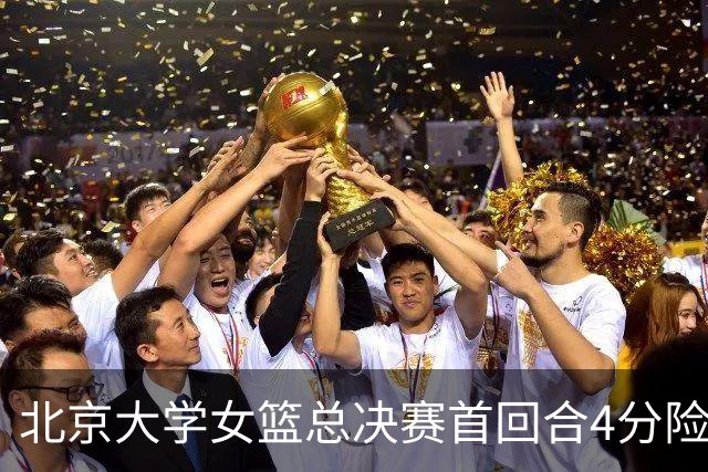 北京大学女篮总决赛首回合4分险胜北京师大 李星诺15+7+7断难救主