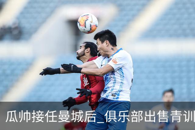 瓜帅接任曼城后 俱乐部出售青训球员狂赚5亿英镑