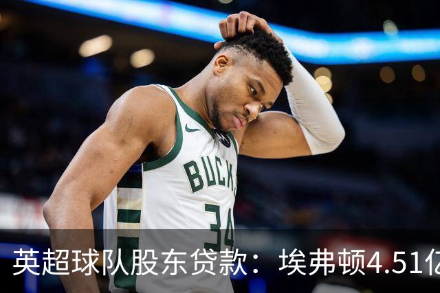 英超球队股东贷款：埃弗顿4.51亿镑 枪手2.59亿镑