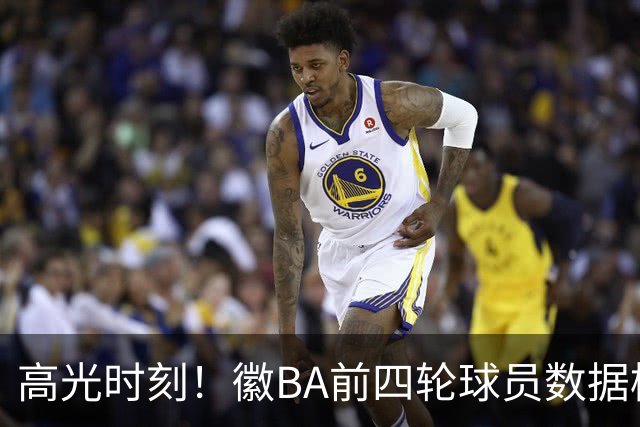 高光时刻！徽BA前四轮球员数据榜重磅来袭！